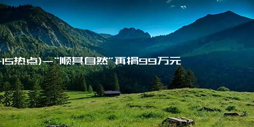 (11-15热点)-“顺其自然”再捐99万元，累计捐款逾千万元 宁波隐形好人捐资踊跃